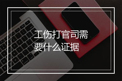 工伤打官司需要什么证据