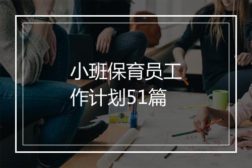小班保育员工作计划51篇