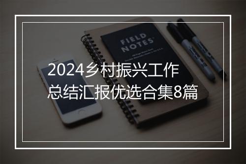 2024乡村振兴工作总结汇报优选合集8篇