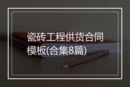 瓷砖工程供货合同模板(合集8篇)
