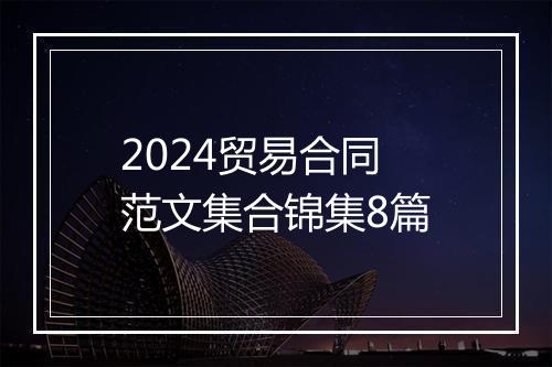 2024贸易合同范文集合锦集8篇