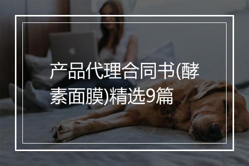 产品代理合同书(酵素面膜)精选9篇