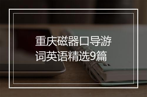 重庆磁器口导游词英语精选9篇