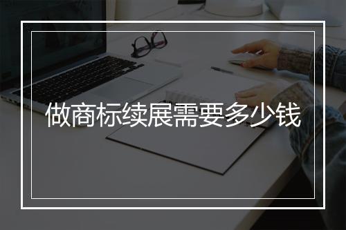 做商标续展需要多少钱