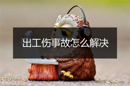 出工伤事故怎么解决