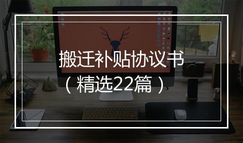 搬迁补贴协议书（精选22篇）