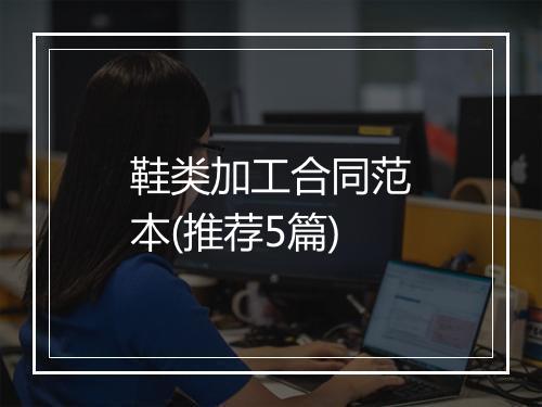鞋类加工合同范本(推荐5篇)