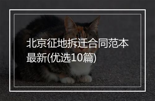 北京征地拆迁合同范本最新(优选10篇)