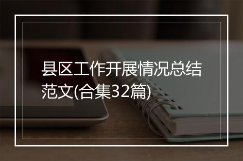 县区工作开展情况总结范文(合集32篇)