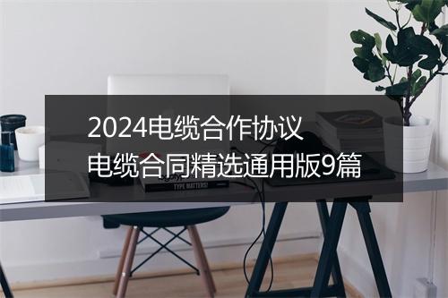 2024电缆合作协议 电缆合同精选通用版9篇