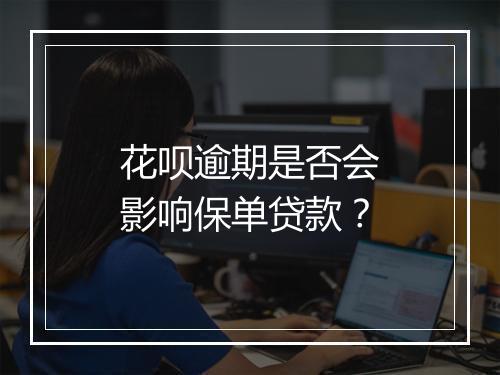 花呗逾期是否会影响保单贷款？