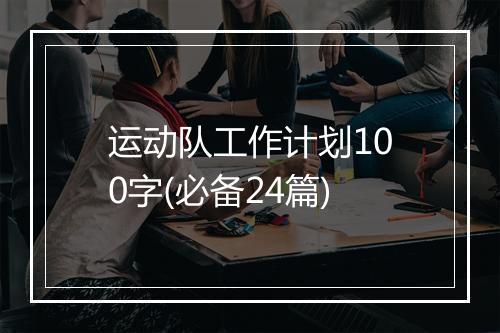 运动队工作计划100字(必备24篇)