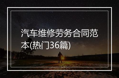 汽车维修劳务合同范本(热门36篇)