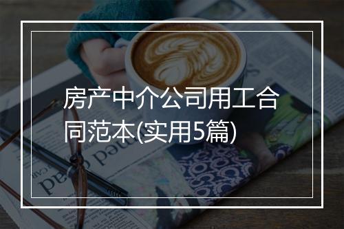 房产中介公司用工合同范本(实用5篇)