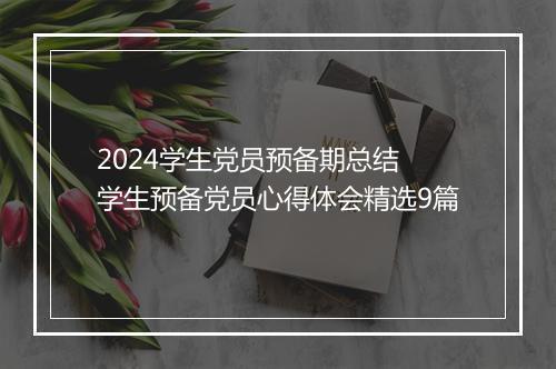 2024学生党员预备期总结 学生预备党员心得体会精选9篇