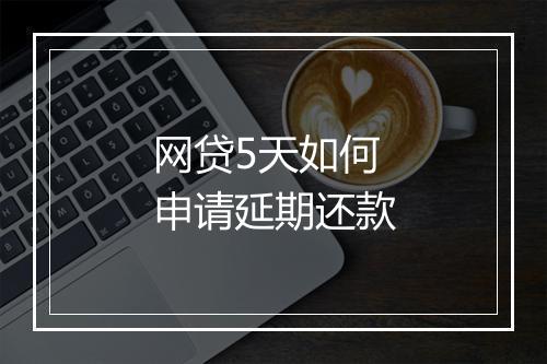 网贷5天如何申请延期还款