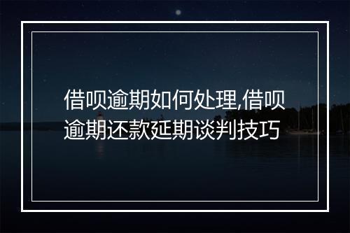 借呗逾期如何处理,借呗逾期还款延期谈判技巧