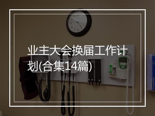 业主大会换届工作计划(合集14篇)