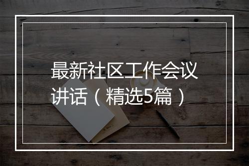 最新社区工作会议讲话（精选5篇）
