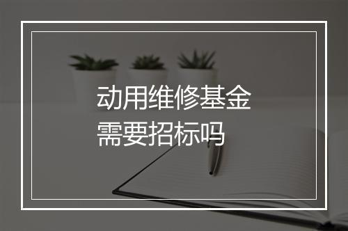 动用维修基金需要招标吗