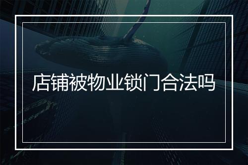 店铺被物业锁门合法吗