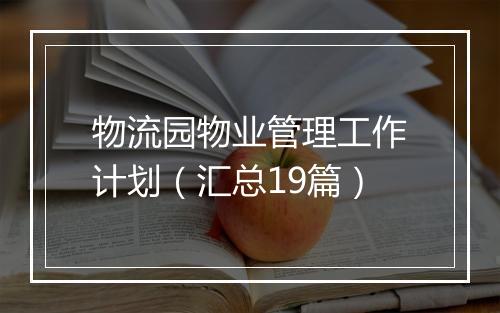 物流园物业管理工作计划（汇总19篇）