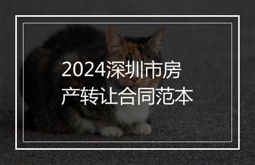 2024深圳市房产转让合同范本