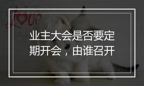 业主大会是否要定期开会，由谁召开