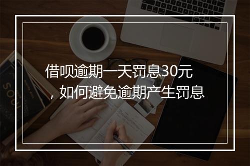 借呗逾期一天罚息30元，如何避免逾期产生罚息