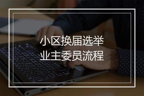 小区换届选举业主委员流程