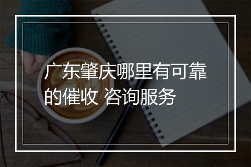 广东肇庆哪里有可靠的催收 咨询服务