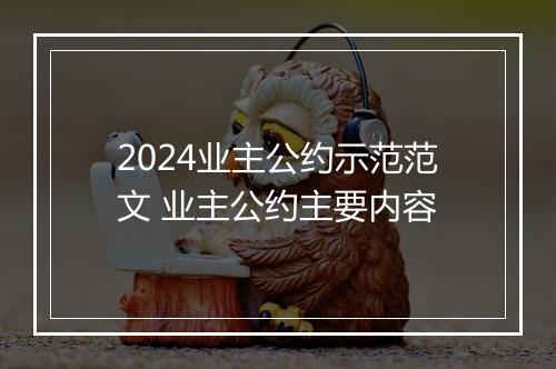 2024业主公约示范范文 业主公约主要内容