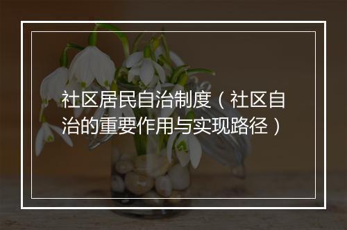 社区居民自治制度（社区自治的重要作用与实现路径）