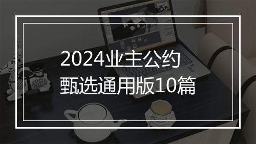 2024业主公约甄选通用版10篇