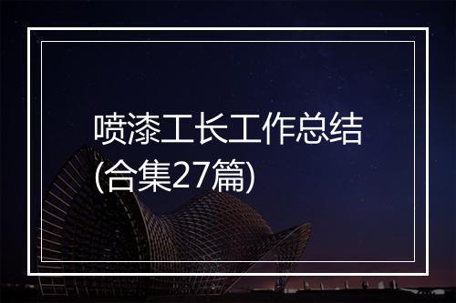 喷漆工长工作总结(合集27篇)