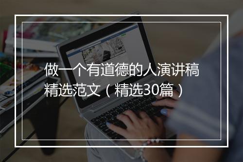 做一个有道德的人演讲稿精选范文（精选30篇）