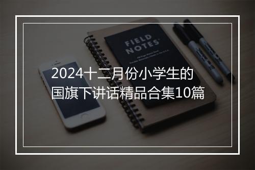 2024十二月份小学生的国旗下讲话精品合集10篇