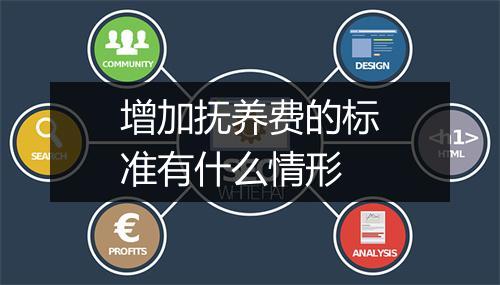 增加抚养费的标准有什么情形