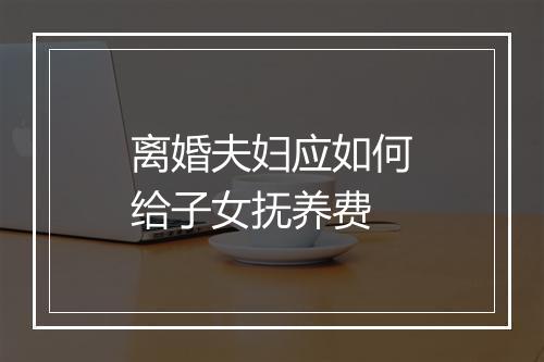 离婚夫妇应如何给子女抚养费