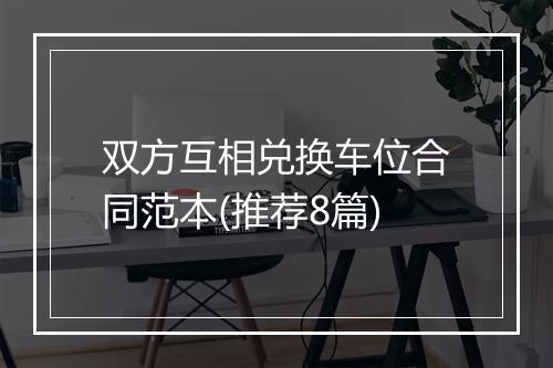 双方互相兑换车位合同范本(推荐8篇)