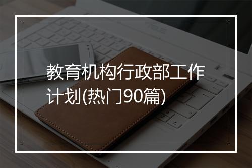 教育机构行政部工作计划(热门90篇)
