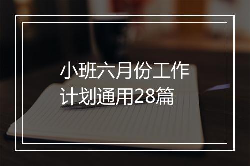 小班六月份工作计划通用28篇