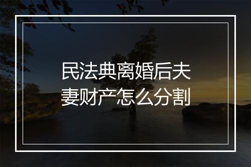 民法典离婚后夫妻财产怎么分割