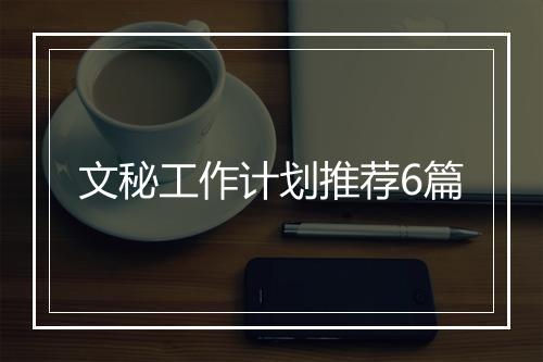 文秘工作计划推荐6篇