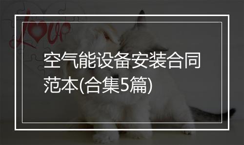 空气能设备安装合同范本(合集5篇)