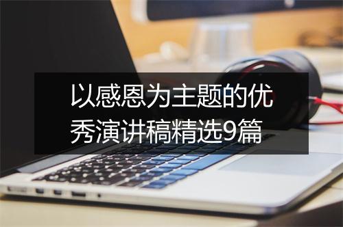 以感恩为主题的优秀演讲稿精选9篇