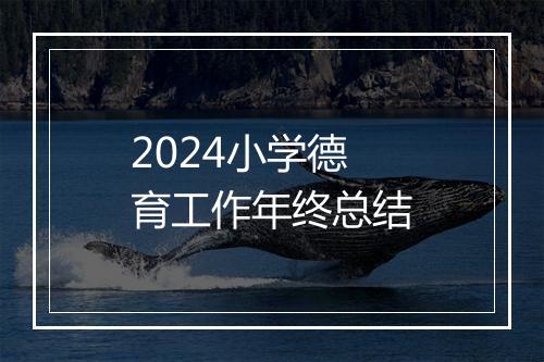 2024小学德育工作年终总结