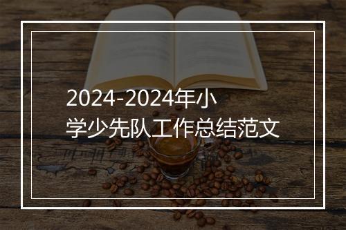 2024-2024年小学少先队工作总结范文