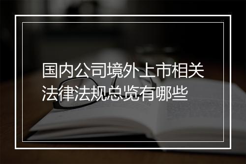 国内公司境外上市相关法律法规总览有哪些