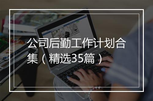 公司后勤工作计划合集（精选35篇）